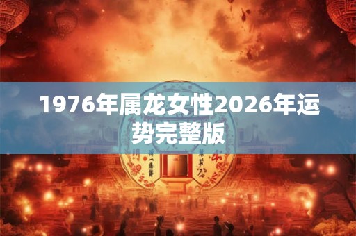 1976年属龙女性2026年运势完整版