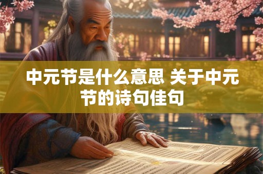 中元节是什么意思 关于中元节的诗句佳句 中元节是什么意思 关于中元节的诗句佳句