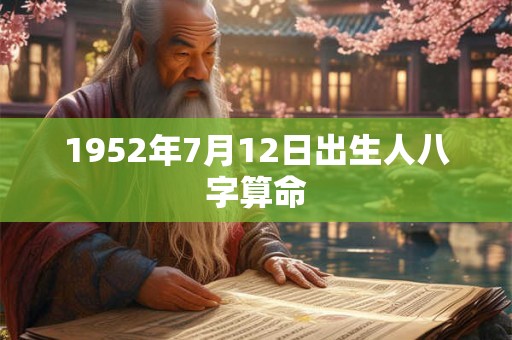 1952年7月12日出生人八字算命 1952年7月12日出生人八字算命