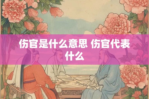伤官是什么意思 伤官代表什么