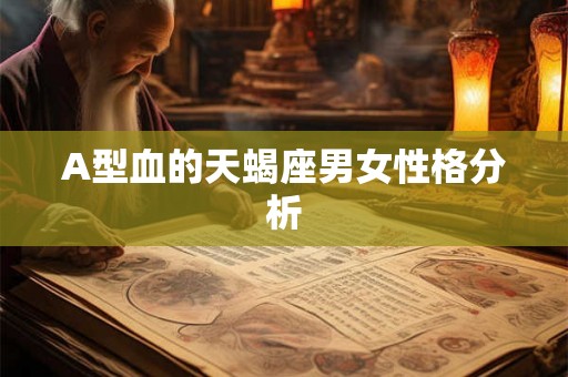 A型血的天蝎座男女性格分析 A型血的天蝎座男女性格分析