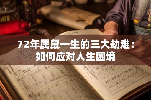 72年属鼠一生的三大劫难:如何应对人生困境 72年属鼠一生的三大劫难:如何应对人生困境