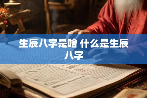 生辰八字是啥 什么是生辰八字