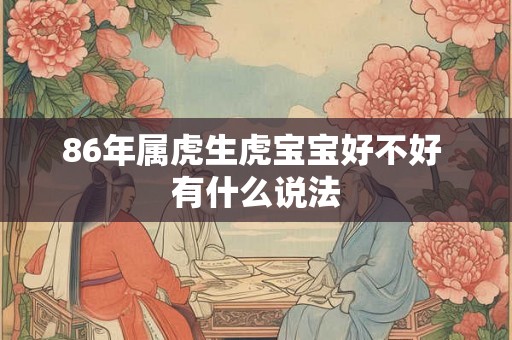 86年属虎生虎宝宝好不好 有什么说法 86年属虎生虎宝宝好不好 有什么说法