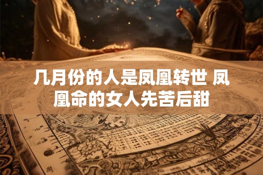 几月份的人是凤凰转世 凤凰命的女人先苦后甜