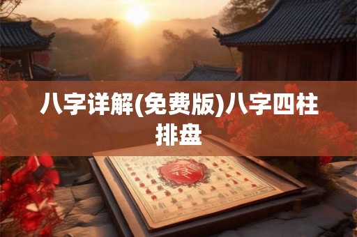 八字详解(免费版)八字四柱排盘