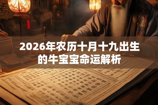 2026年农历十月十九出生的牛宝宝命运解析 2026年农历十月十九出生的牛宝宝命运解析