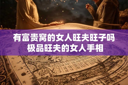 有富贵窝的女人旺夫旺子吗 极品旺夫的女人手相