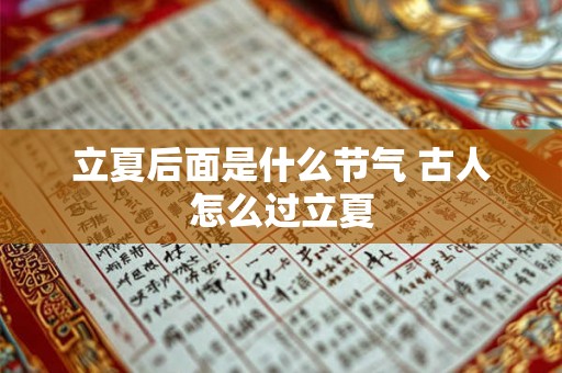 立夏后面是什么节气 古人怎么过立夏 立夏后面是什么节气 古人怎么过立夏