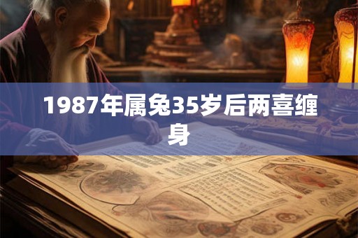 1987年属兔35岁后两喜缠身