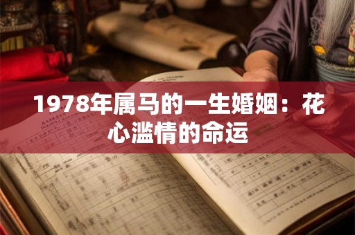 1978年属马的一生婚姻:花心滥情的命运 1978年属马的一生婚姻:花心滥情的命运