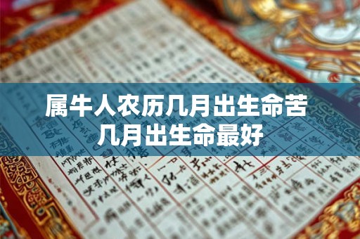 属牛人农历几月出生命苦 几月出生命最好 属牛人农历几月出生命苦 几月出生命最好