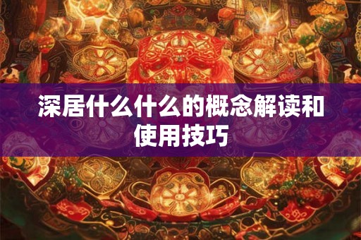 深居什么什么的概念解读和使用技巧 深居什么什么的概念解读和使用技巧
