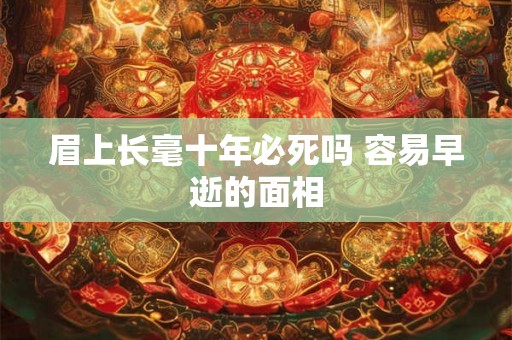眉上长毫十年必死吗 容易早逝的面相 眉上长毫十年必死吗 容易早逝的面相