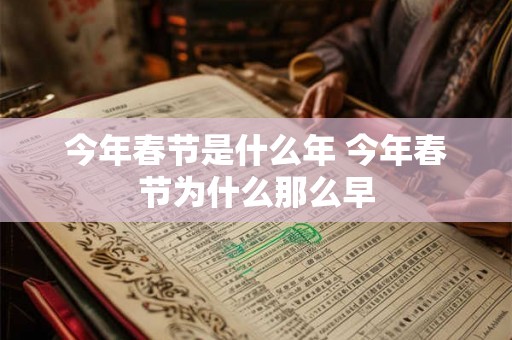 今年春节是什么年 今年春节为什么那么早 今年春节是什么年 今年春节为什么那么早