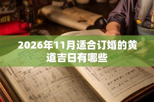 2026年11月适合订婚的黄道吉日有哪些 2026年11月适合订婚的黄道吉日有哪些