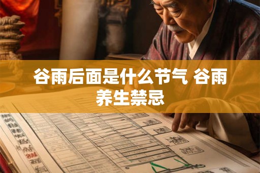 谷雨后面是什么节气 谷雨养生禁忌 谷雨后面是什么节气 谷雨养生禁忌