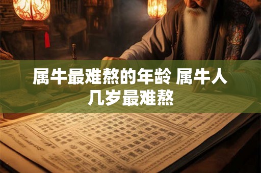 属牛最难熬的年龄 属牛人几岁最难熬