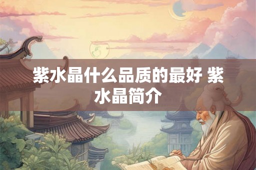 紫水晶什么品质的最好 紫水晶简介
