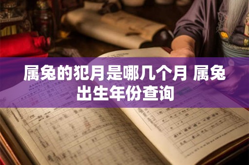 属兔的犯月是哪几个月 属兔出生年份查询