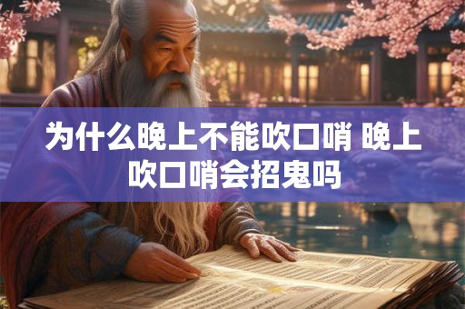 为什么晚上不能吹口哨 晚上吹口哨会招鬼吗