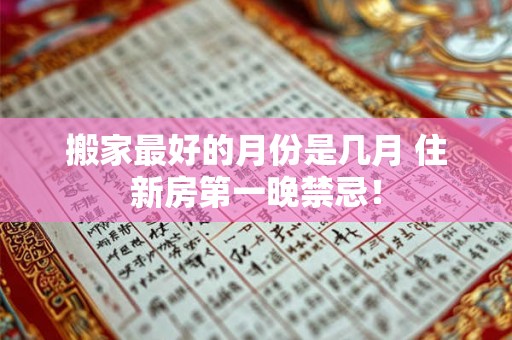 搬家最好的月份是几月 住新房第一晚禁忌！