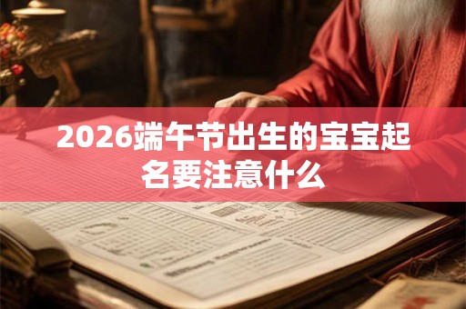 2026端午节出生的宝宝起名要注意什么
