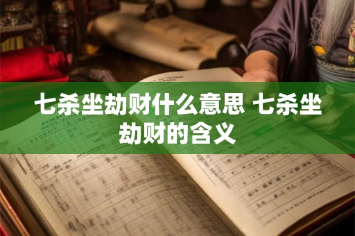七杀坐劫财什么意思 七杀坐劫财的含义