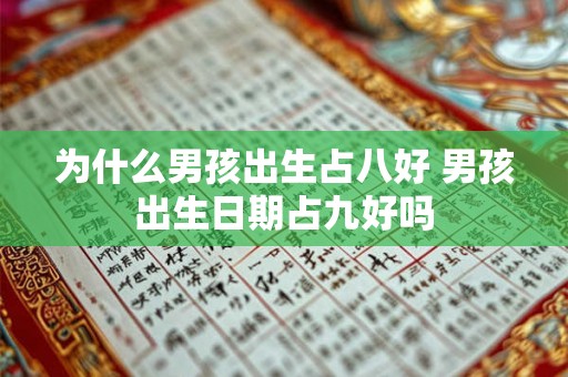 为什么男孩出生占八好 男孩出生日期占九好吗 为什么男孩出生占八好 男孩出生日期占九好吗
