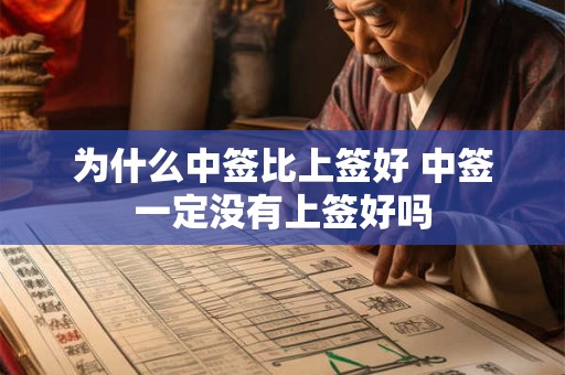 为什么中签比上签好 中签一定没有上签好吗 为什么中签比上签好 中签一定没有上签好吗