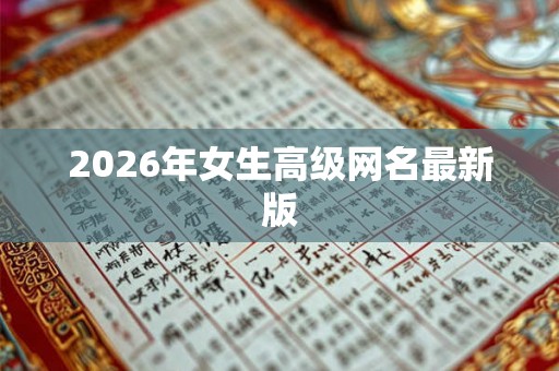 2026年女生高级网名最新版 2026年女生高级网名最新版