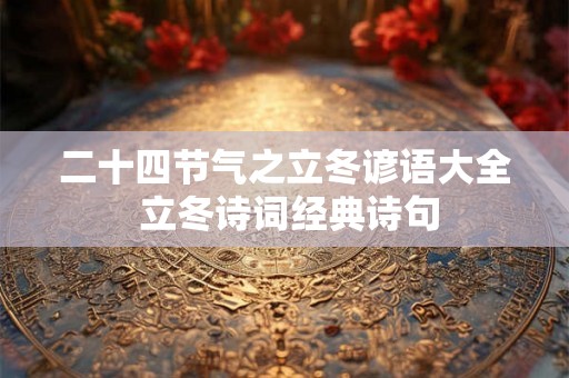 二十四节气之立冬谚语大全 立冬诗词经典诗句