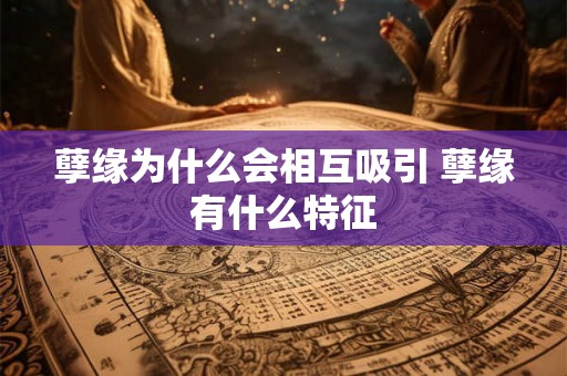 孽缘为什么会相互吸引 孽缘有什么特征