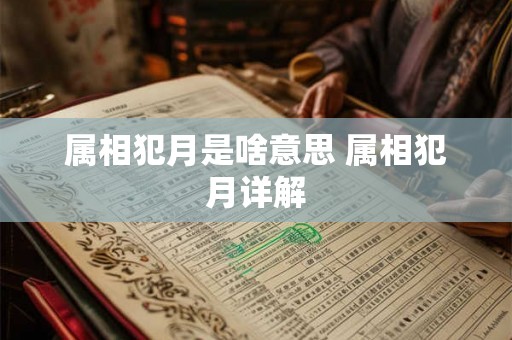 属相犯月是啥意思 属相犯月详解 属相犯月是啥意思 属相犯月详解