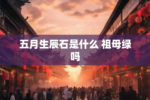 五月生辰石是什么 祖母绿吗