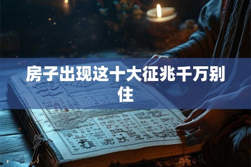房子出现这十大征兆千万别住 房子出现这十大征兆千万别住