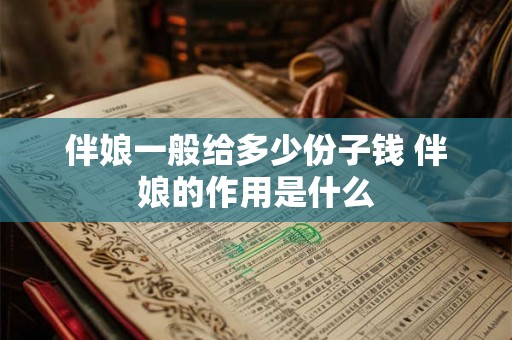 伴娘一般给多少份子钱 伴娘的作用是什么 伴娘一般给多少份子钱 伴娘的作用是什么