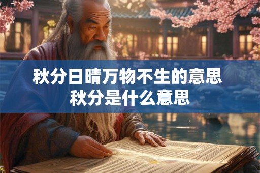 秋分日晴万物不生的意思 秋分是什么意思 秋分日晴万物不生的意思 秋分是什么意思