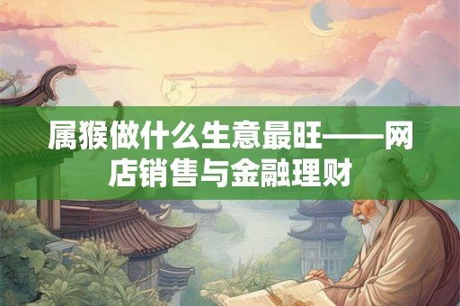 属猴做什么生意最旺——网店销售与金融理财