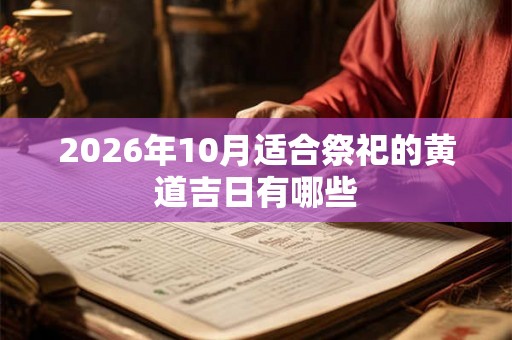 2026年10月适合祭祀的黄道吉日有哪些
