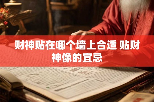 财神贴在哪个墙上合适 贴财神像的宜忌 财神贴在哪个墙上合适 贴财神像的宜忌