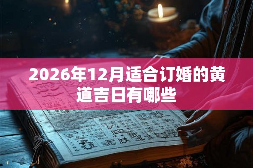 2026年12月适合订婚的黄道吉日有哪些