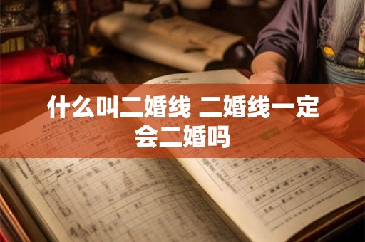 什么叫二婚线 二婚线一定会二婚吗 什么叫二婚线 二婚线一定会二婚吗