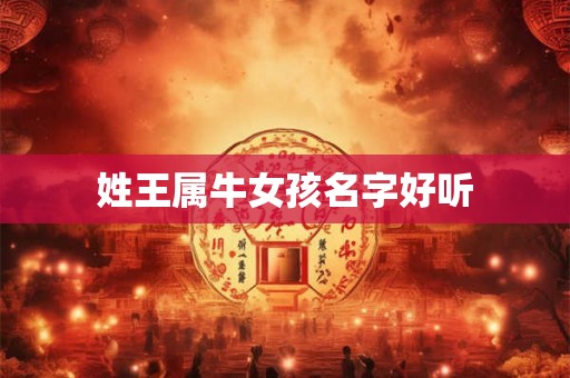 姓王属牛女孩名字好听 姓王属牛女孩名字好听