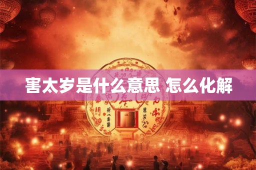 害太岁是什么意思 怎么化解