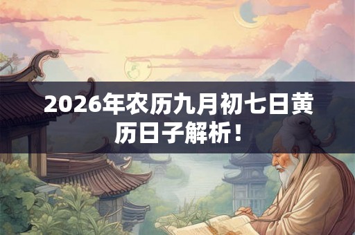 2026年农历九月初七日黄历日子解析！