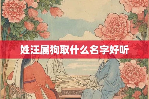 姓汪属狗取什么名字好听
