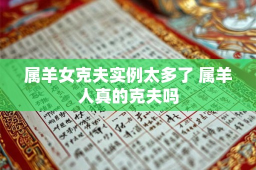属羊女克夫实例太多了 属羊人真的克夫吗 属羊女克夫实例太多了 属羊人真的克夫吗