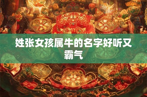 姓张女孩属牛的名字好听又霸气