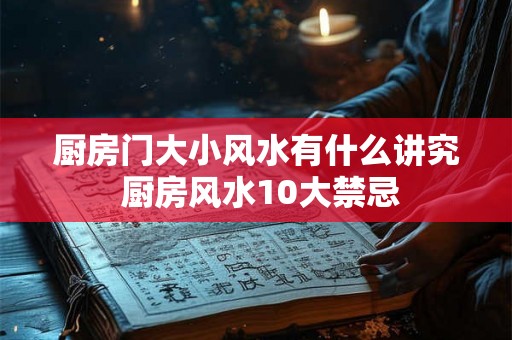 厨房门大小风水有什么讲究 厨房风水10大禁忌